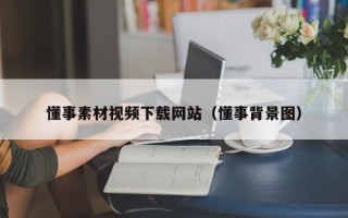 巴彦淖尔懂事素材视频下载网站（懂事背景图）