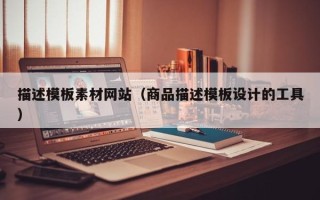 巴彦淖尔描述模板素材网站（商品描述模板设计的工具）